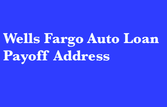 Wells Fargo Auto Loan Payoff Address