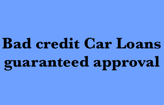 car loan with bad credit guaranteed approval